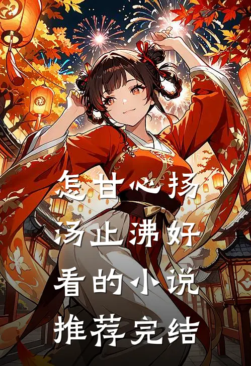 怎甘心扬汤止沸好看的小说推荐完结