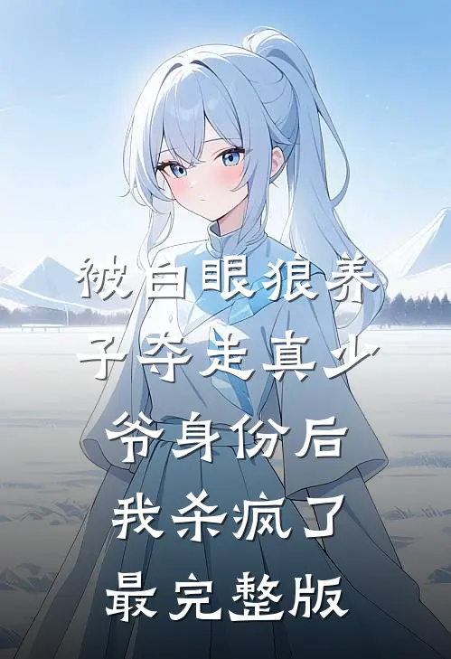 被白眼狼养子夺走真少爷身份后，我杀疯了最完整版