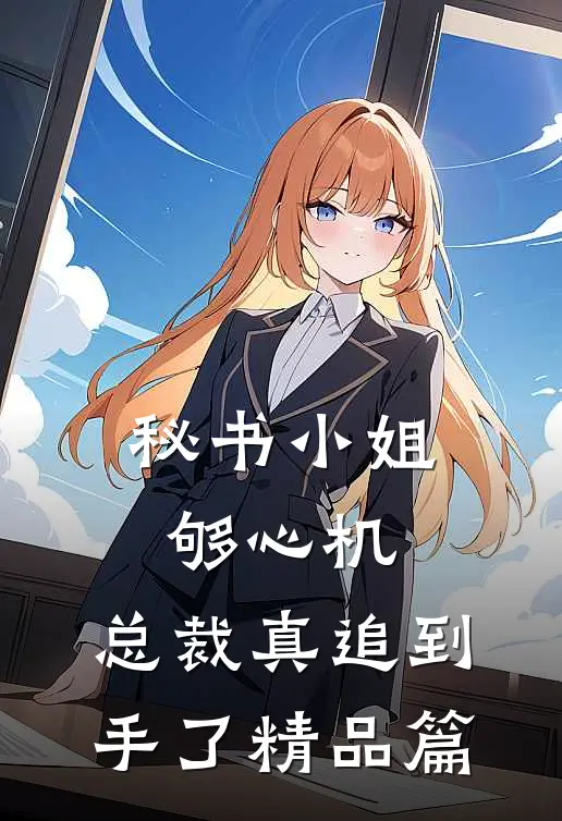 秘书小姐够心机，总裁真追到手了精品篇