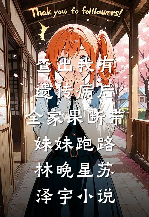 查出我有遗传病后，全家果断带妹妹跑路林晚星苏泽宇小说