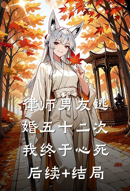 律师男友逃婚五十二次，我终于心死后续+结局
