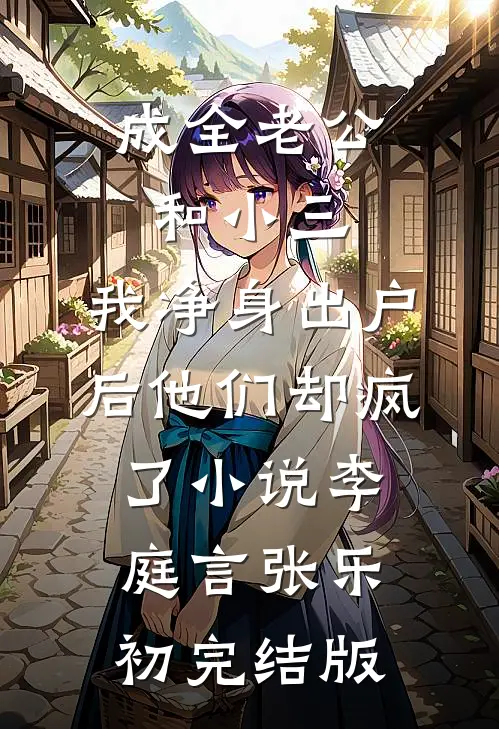 成全老公和小三，我净身出户后他们却疯了小说李庭言张乐初完结版