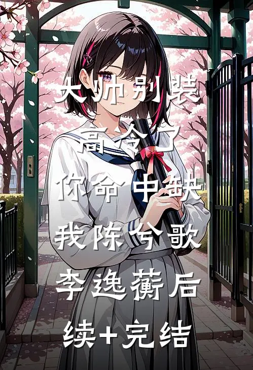 大帅别装高冷了，你命中缺我陈兮歌李逸蘅后续+完结