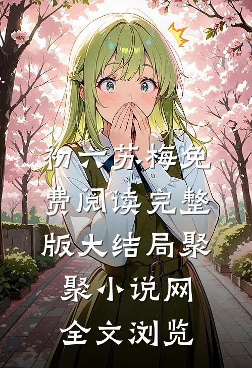 初六苏梅免费阅读完整版大结局聚聚小说网全文浏览