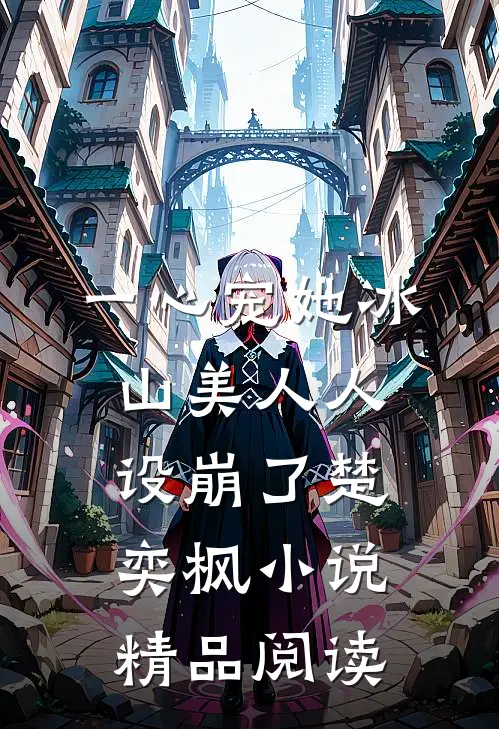 一心宠她冰山美人人设崩了楚奕枫小说精品阅读
