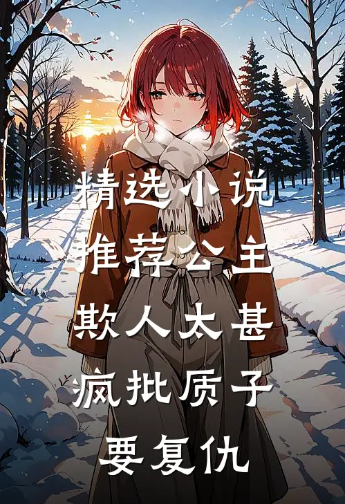 精选小说推荐公主欺人太甚，疯批质子要复仇