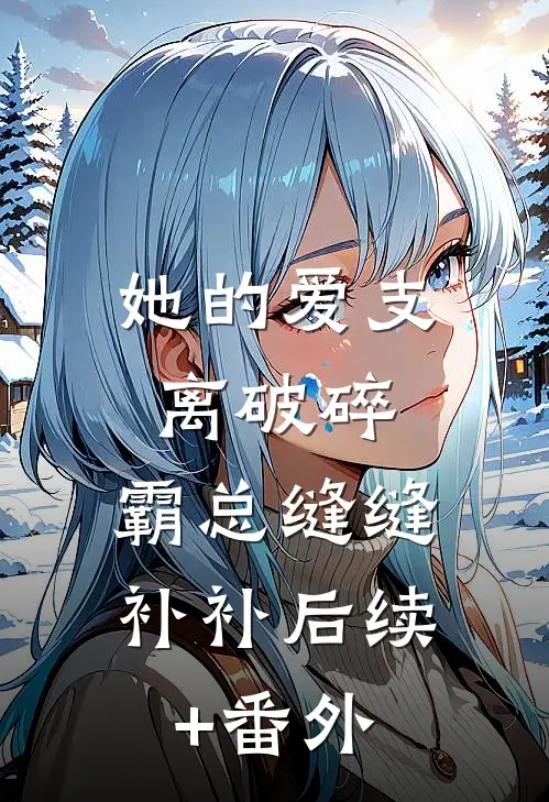 她的爱支离破碎，霸总缝缝补补后续+番外