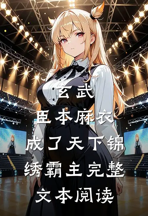 玄武：臣本麻衣，成了天下锦绣霸主完整文本阅读