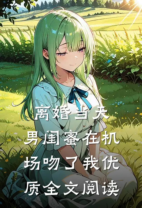 离婚当天，男闺蜜在机场吻了我优质全文阅读