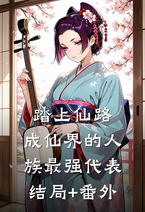 踏上仙路，成仙界的人族最强代表结局+番外