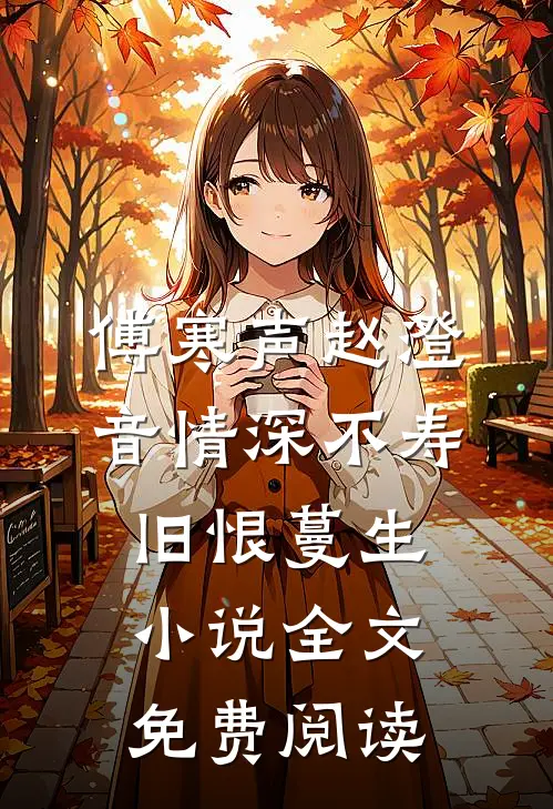 傅寒声赵澄音情深不寿，旧恨蔓生小说全文免费阅读