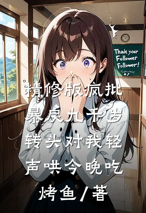 精修版疯批暴戾九千岁转头对我轻声哄 今晚吃烤鱼 / 著