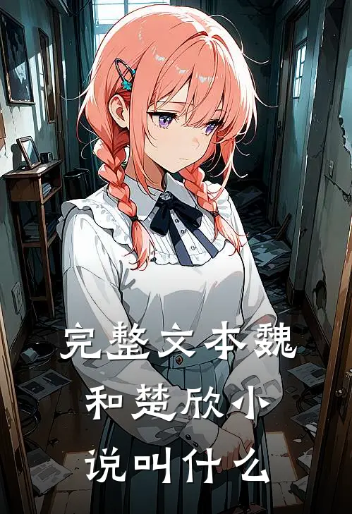 完整文本魏和楚欣小说叫什么
