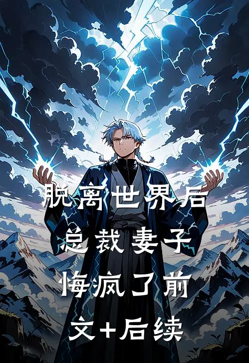 脱离世界后，总裁妻子悔疯了前文+后续