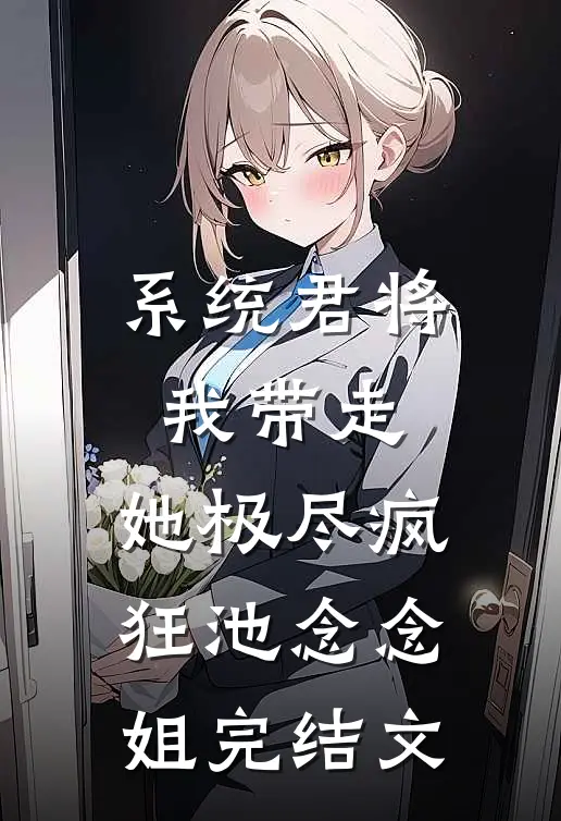 系统君将我带走，她极尽疯狂池念念姐完结文
