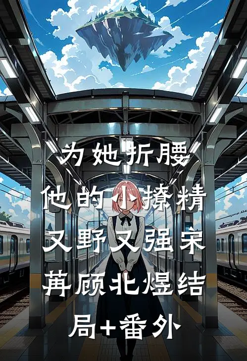 为她折腰，他的小撩精又野又强宋苒顾北煜结局+番外