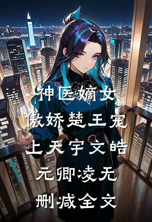 神医嫡女：傲娇楚王宠上天宇文皓元卿凌无删减全文