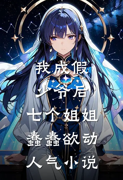 我成假少爷后，七个姐姐蠢蠢欲动人气小说