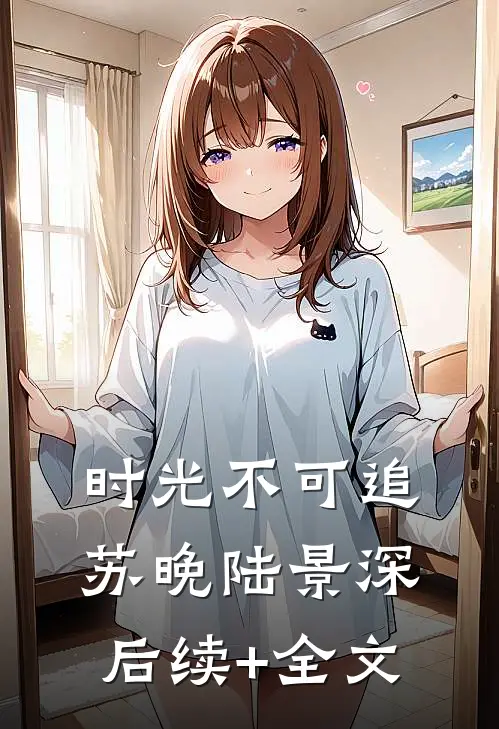 时光不可追苏晚陆景深后续+全文