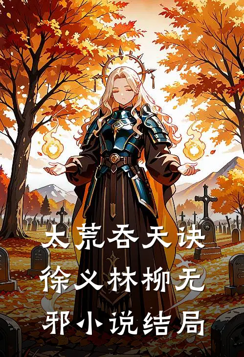 太荒吞天诀徐义林柳无邪小说结局