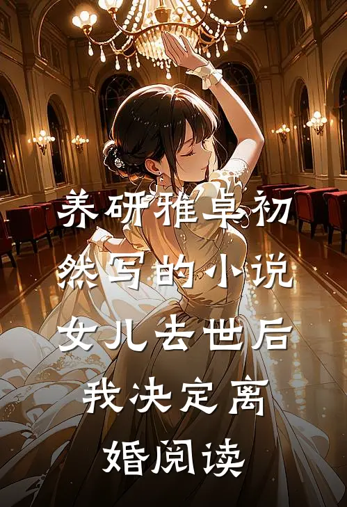 养研雅卓初然写的小说女儿去世后，我决定离婚阅读
