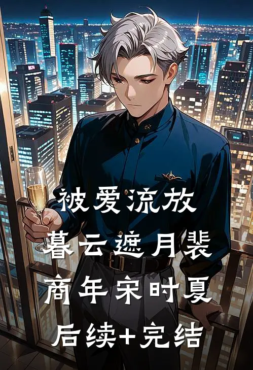 被爱流放，暮云遮月裴商年宋时夏后续+完结