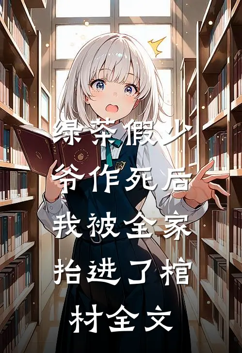 绿茶假少爷作死后，我被全家抬进了棺材全文