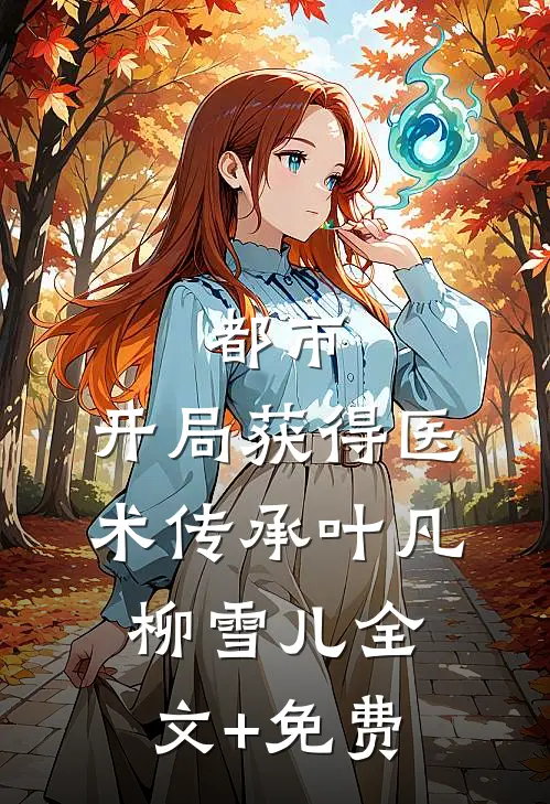 都市：开局获得医术传承叶凡柳雪儿全文+免费