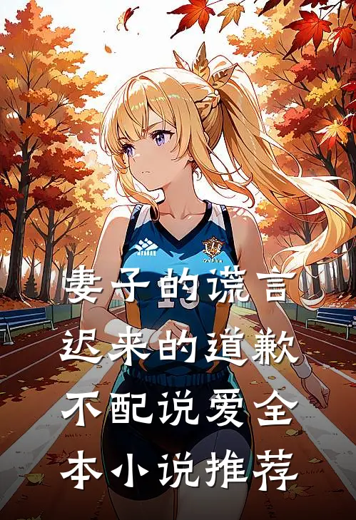 妻子的谎言：迟来的道歉不配说爱全本小说推荐