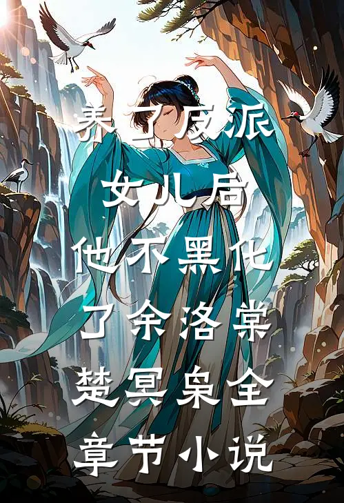 养了反派女儿后，他不黑化了余洛棠楚冥枭全章节小说