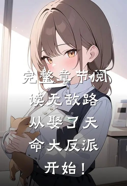 完整章节阅读无敌路，从娶了天命大反派开始！