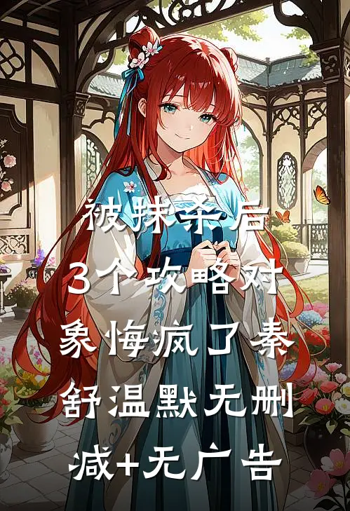 被抹杀后，3个攻略对象悔疯了秦舒温默无删减+无广告