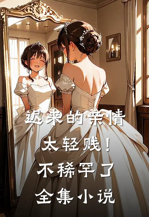 迟来的亲情太轻贱！不稀罕了全集小说
