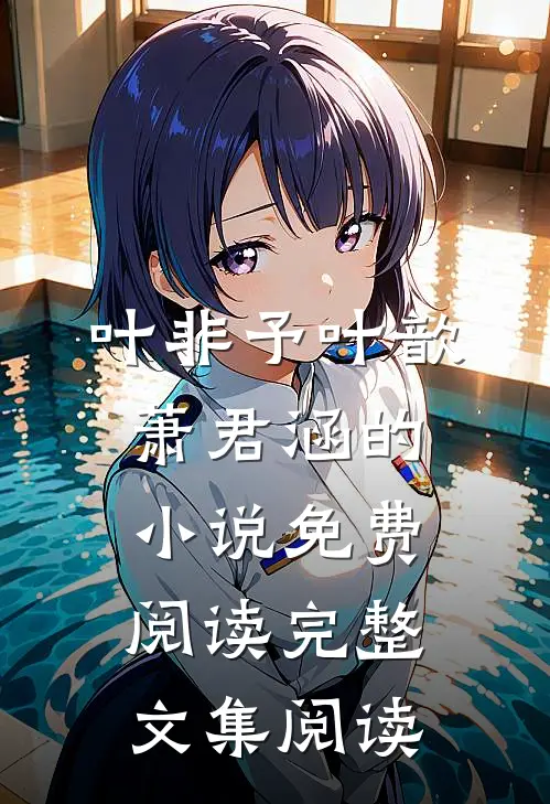 叶非予叶歆萧君涵的小说免费阅读完整文集阅读