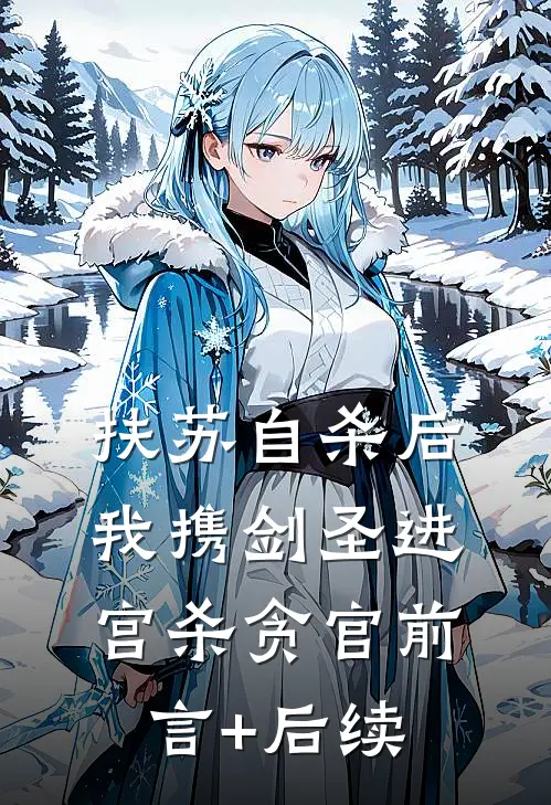 扶苏自杀后，我携剑圣进宫杀贪官前言+后续