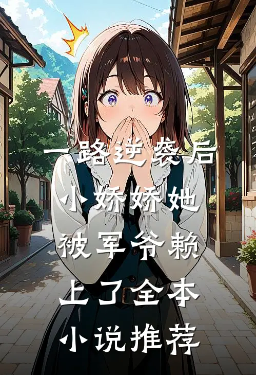 一路逆袭后，小娇娇她被军爷赖上了全本小说推荐