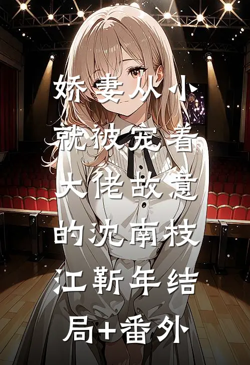 娇妻从小就被宠着，大佬故意的沈南枝江靳年结局+番外