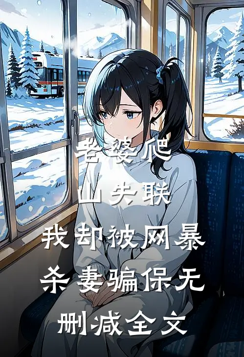 老婆爬山失联，我却被网暴杀妻骗保无删减全文