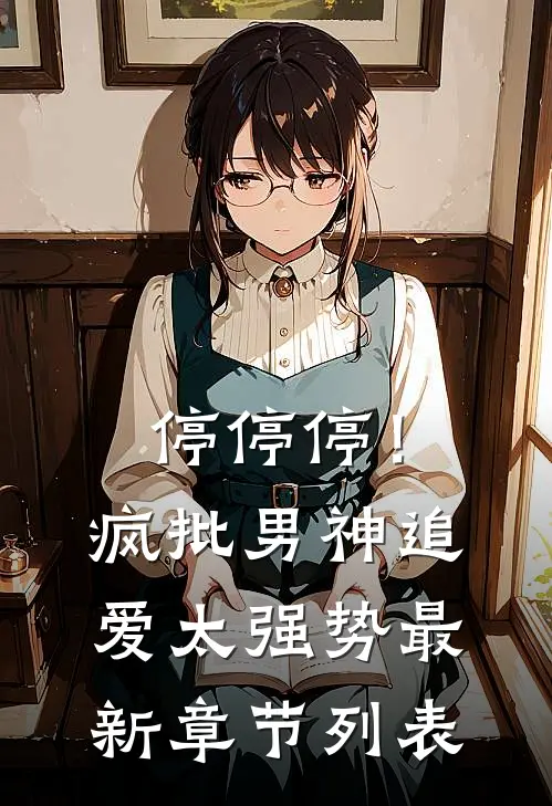 停停停！疯批男神追爱太强势最新章节列表