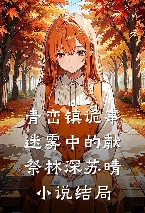 青峦镇诡事：迷雾中的献祭林深苏晴小说结局