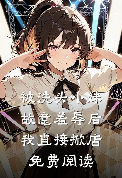 被洗头小妹故意羞辱后，我直接掀店免费阅读