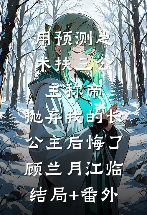 用预测之术扶三公主称帝，抛弃我的长公主后悔了顾兰月江临结局+番外
