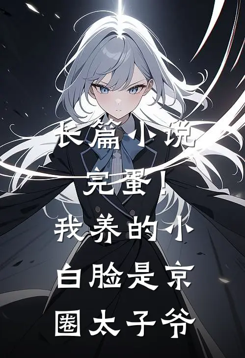 长篇小说完蛋！我养的小白脸是京圈太子爷