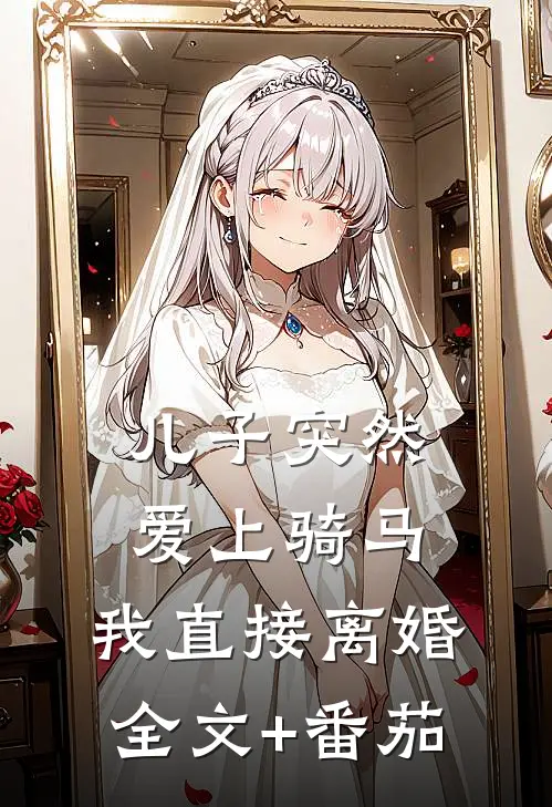 儿子突然爱上骑马，我直接离婚全文+番茄