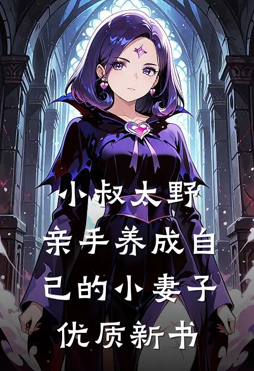 小叔太野，亲手养成自己的小妻子优质新书