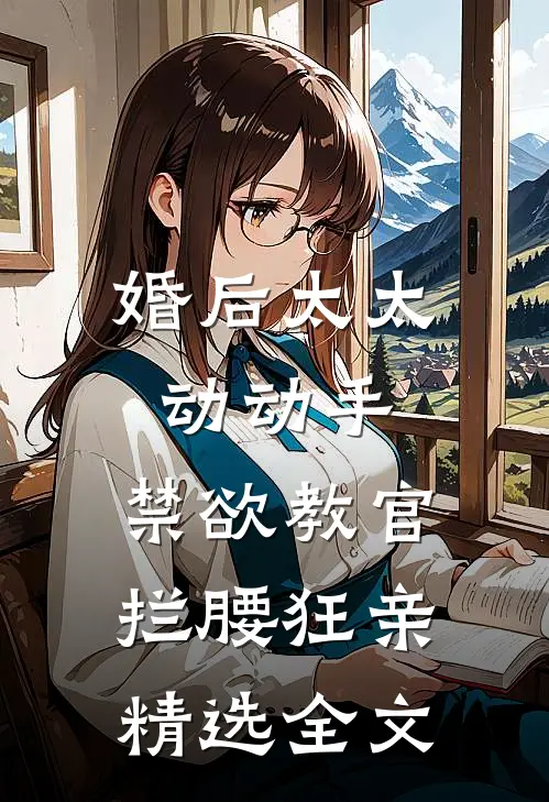婚后太太动动手，禁欲教官拦腰狂亲精选全文
