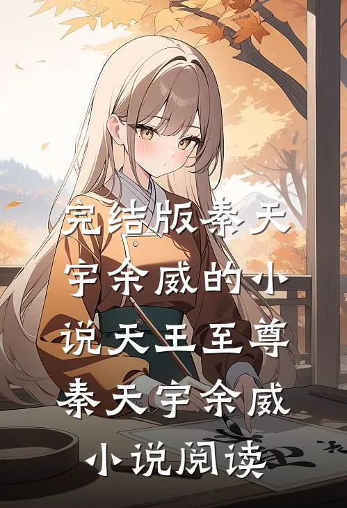 完结版秦天宇余威的小说天王至尊秦天宇余威小说阅读