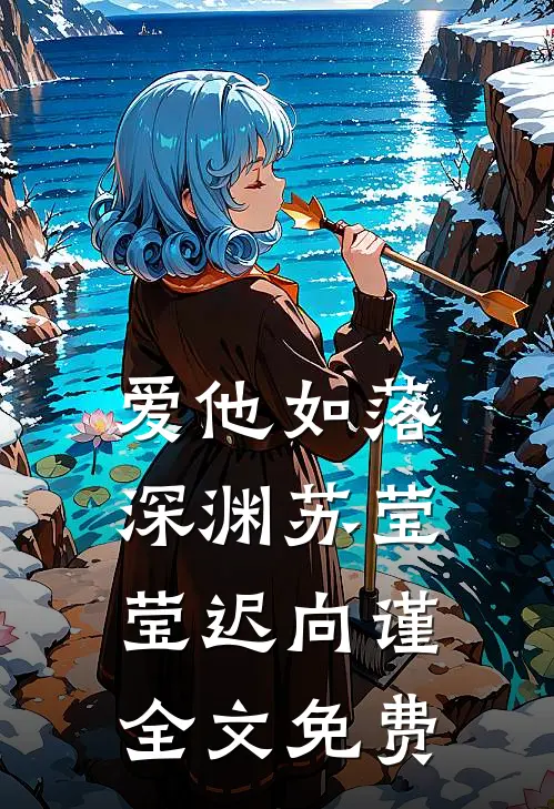 爱他如落深渊苏莹莹迟向谨全文免费
