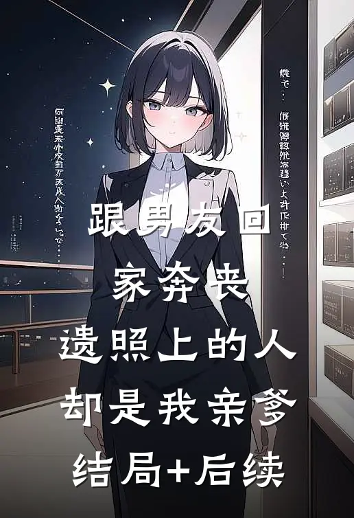 跟男友回家奔丧，遗照上的人却是我亲爹结局+后续