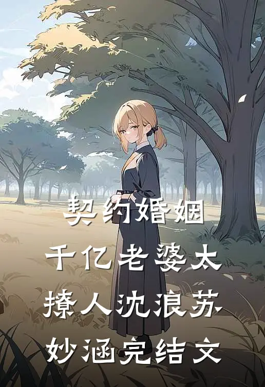 契约婚姻：千亿老婆太撩人沈浪苏妙涵完结文